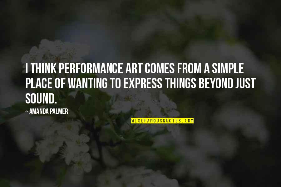 Rootlike Structures Quotes By Amanda Palmer: I think performance art comes from a simple
