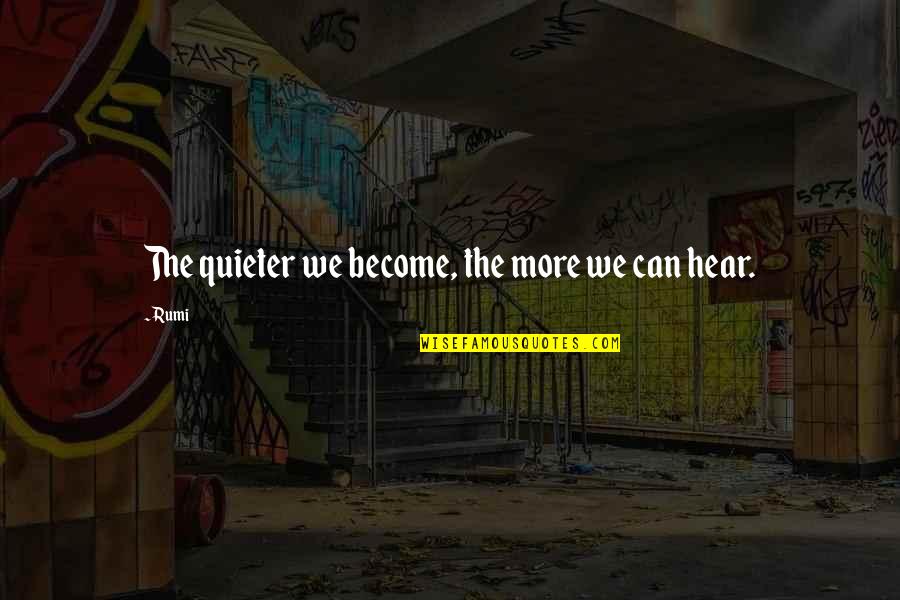 Rootprints Quotes By Rumi: The quieter we become, the more we can