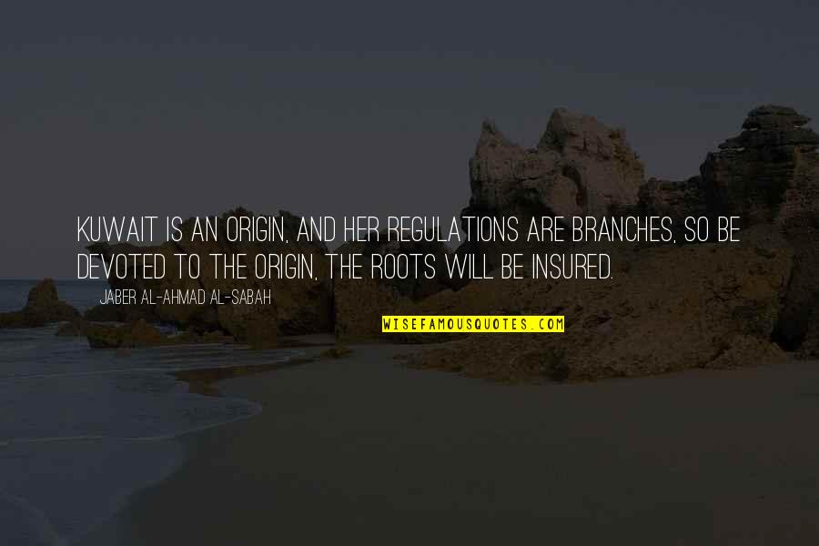 Roots And Branches Quotes By Jaber Al-Ahmad Al-Sabah: Kuwait is an origin, and her regulations are