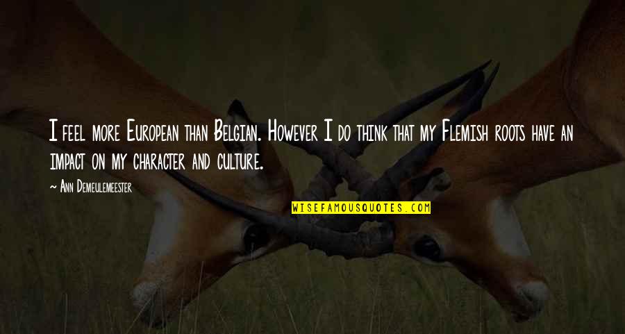 Roots And Culture Quotes By Ann Demeulemeester: I feel more European than Belgian. However I
