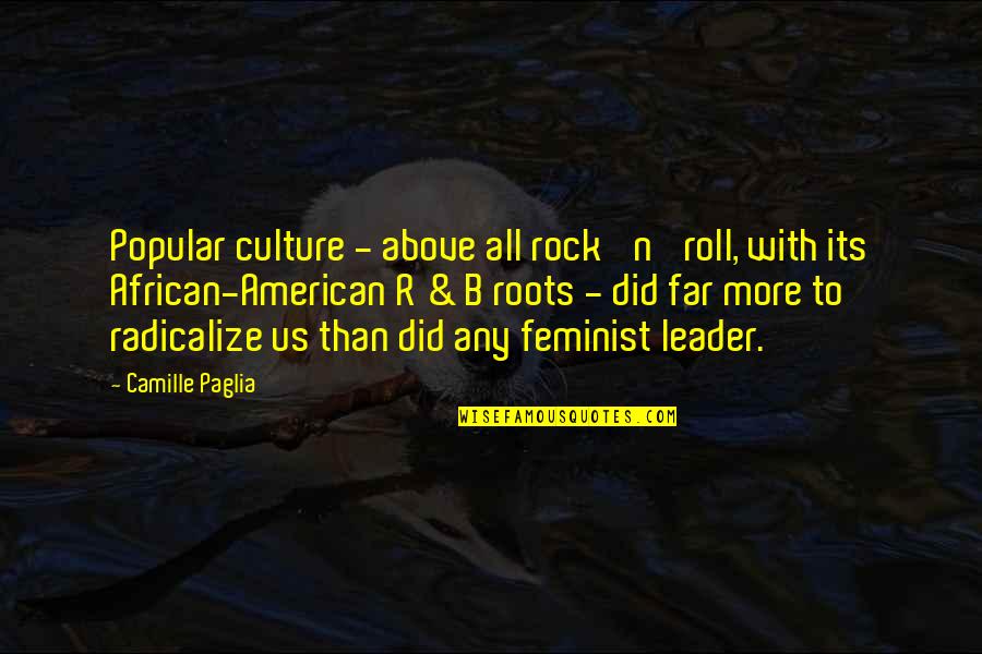 Roots And Culture Quotes By Camille Paglia: Popular culture - above all rock 'n' roll,