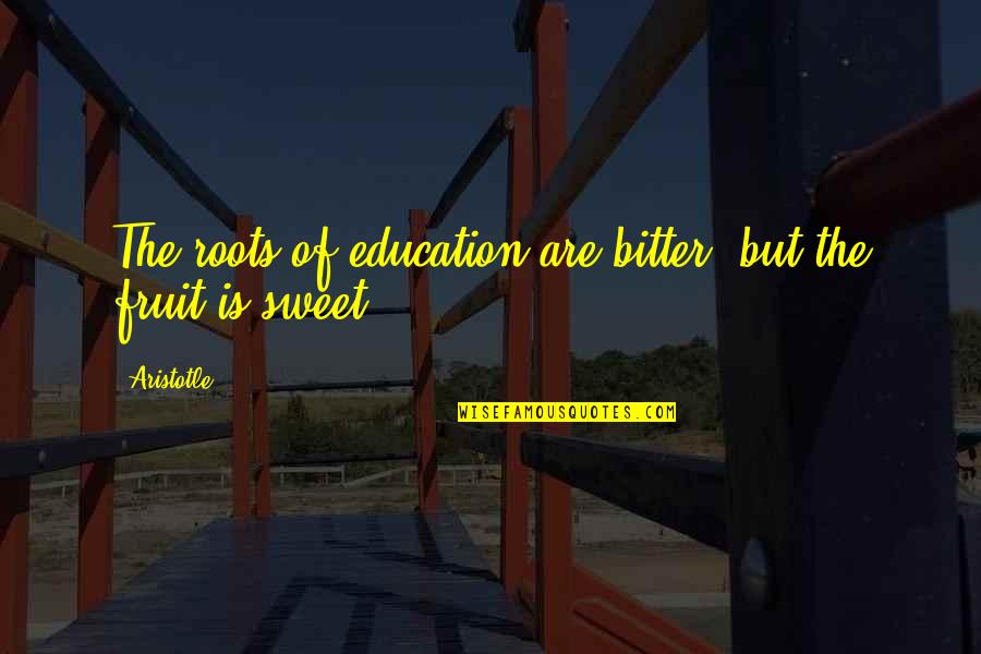 Roots And Education Quotes By Aristotle.: The roots of education are bitter, but the