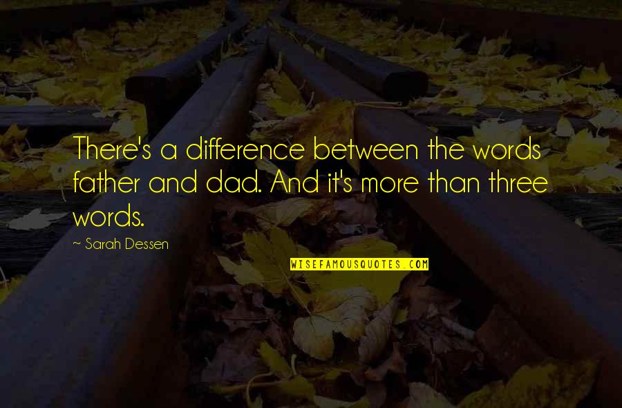 Roots And Education Quotes By Sarah Dessen: There's a difference between the words father and Roots And Education Quotes By Sarah Dessen: There's a difference between the words father and