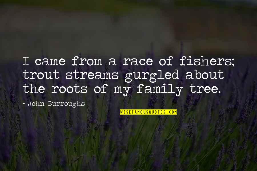 Roots And Family Quotes By John Burroughs: I came from a race of fishers; trout Roots And Family Quotes By John Burroughs: I came from a race of fishers; trout