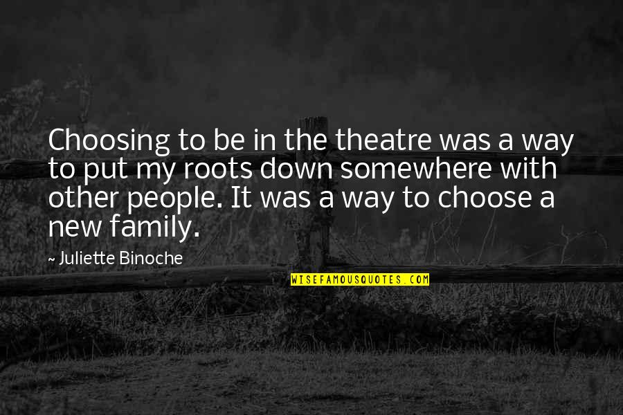 Roots And Family Quotes By Juliette Binoche: Choosing to be in the theatre was a Roots And Family Quotes By Juliette Binoche: Choosing to be in the theatre was a