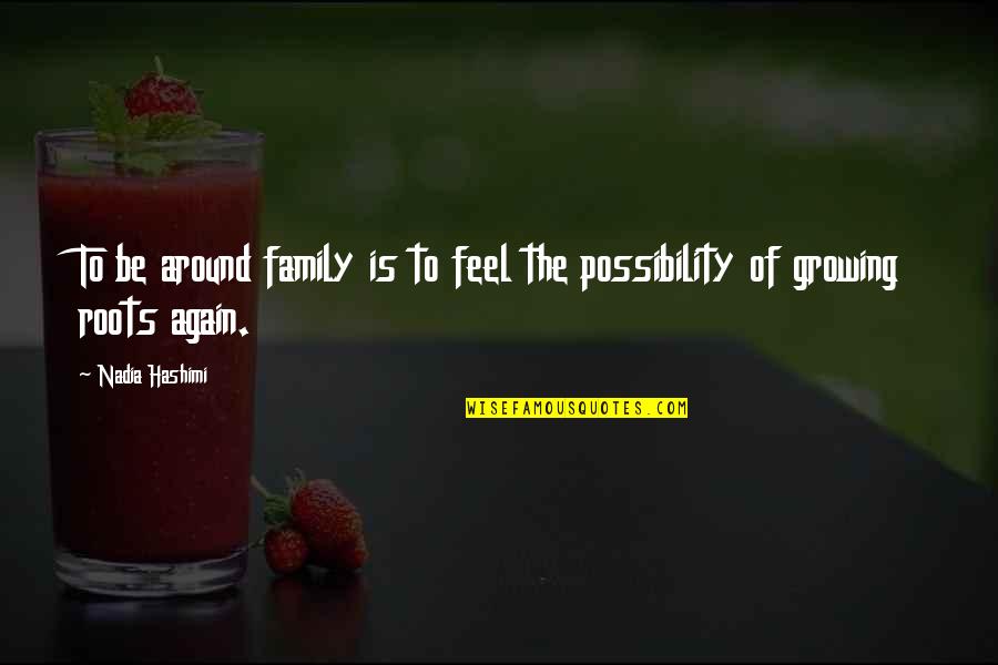 Roots And Family Quotes By Nadia Hashimi: To be around family is to feel the