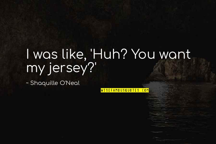 Roots And Family Quotes By Shaquille O'Neal: I was like, 'Huh? You want my jersey?' Roots And Family Quotes By Shaquille O'Neal: I was like, 'Huh? You want my jersey?'