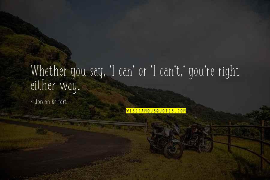Roots And Heritage Quotes By Jordan Belfort: Whether you say, 'I can' or 'I can't,' Roots And Heritage Quotes By Jordan Belfort: Whether you say, 'I can' or 'I can't,'
