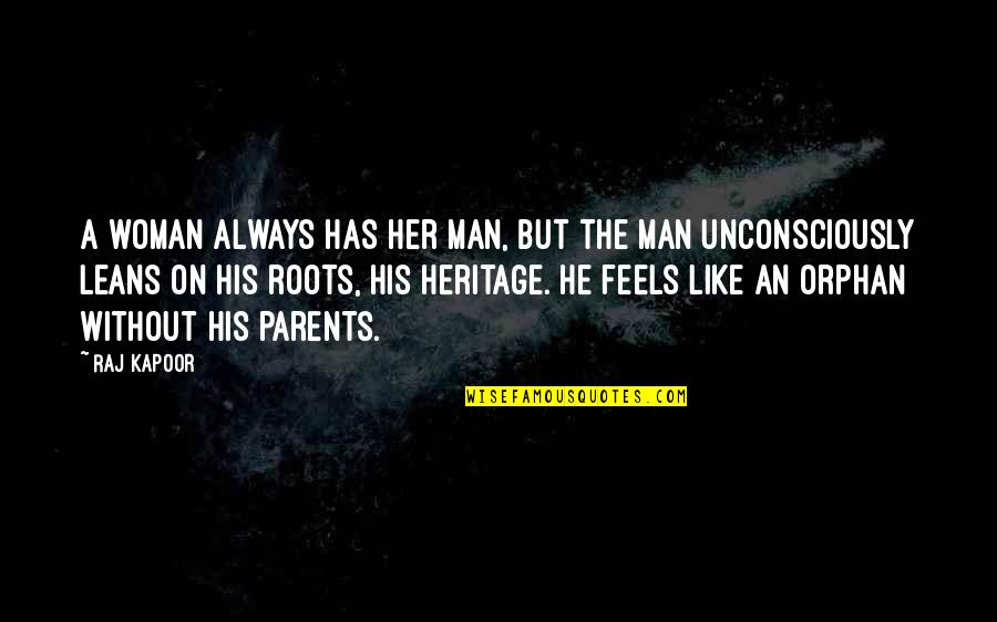 Roots And Heritage Quotes By Raj Kapoor: A woman always has her man, but the Roots And Heritage Quotes By Raj Kapoor: A woman always has her man, but the