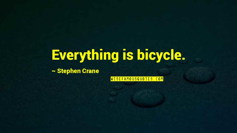 Roots And Home Quotes By Stephen Crane: Everything is bicycle.