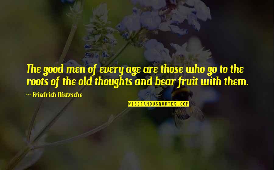 Roots And Life Quotes By Friedrich Nietzsche: The good men of every age are those