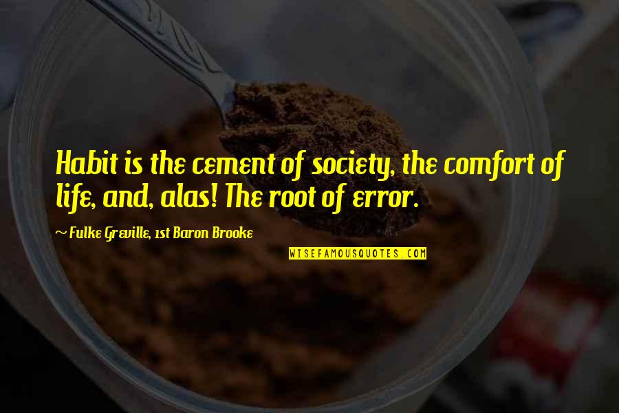 Roots And Life Quotes By Fulke Greville, 1st Baron Brooke: Habit is the cement of society, the comfort