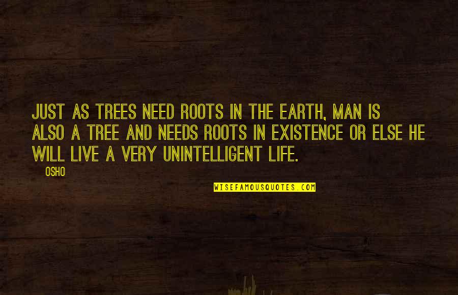 Roots And Life Quotes By Osho: Just as trees need roots in the earth, Roots And Life Quotes By Osho: Just as trees need roots in the earth,