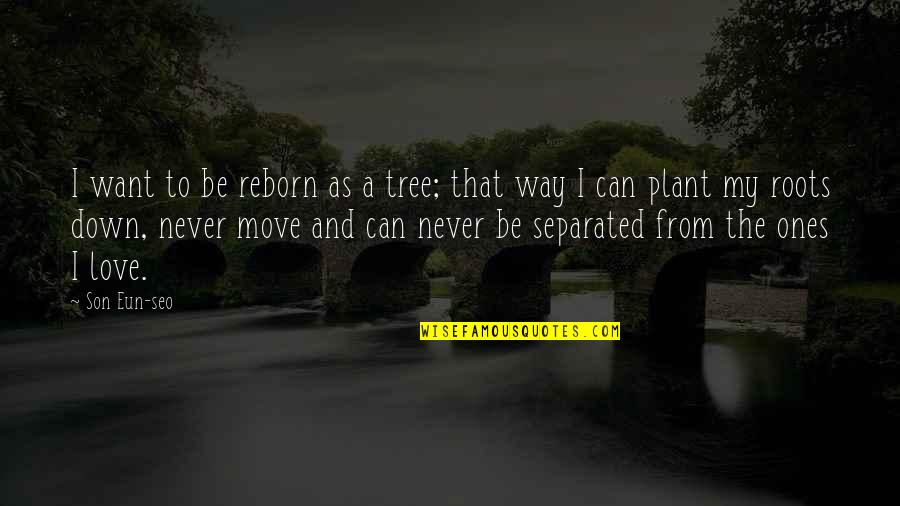Roots And Love Quotes By Son Eun-seo: I want to be reborn as a tree;