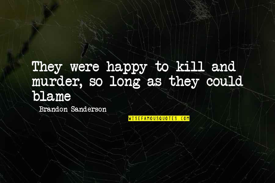 Roots And Trees Quotes By Brandon Sanderson: They were happy to kill and murder, so