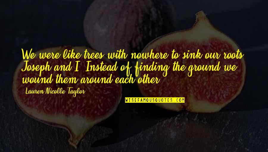 Roots And Trees Quotes By Lauren Nicolle Taylor: We were like trees with nowhere to sink