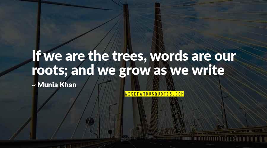 Roots And Trees Quotes By Munia Khan: If we are the trees, words are our