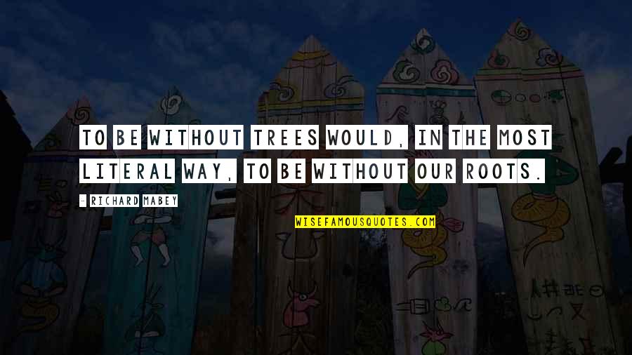 Roots And Trees Quotes By Richard Mabey: To be without trees would, in the most