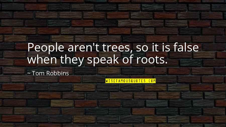 Roots And Trees Quotes By Tom Robbins: People aren't trees, so it is false when