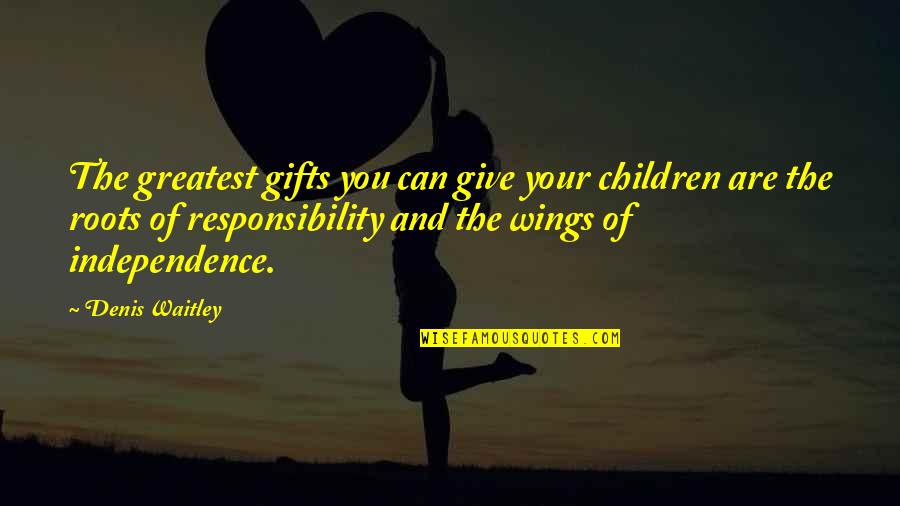 Roots And Wings Quotes By Denis Waitley: The greatest gifts you can give your children