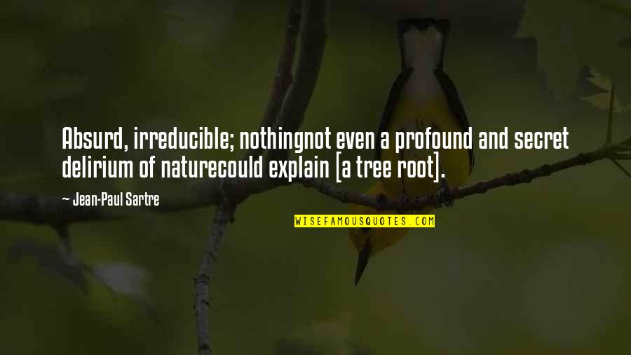 Roots Of A Tree Quotes By Jean-Paul Sartre: Absurd, irreducible; nothingnot even a profound and secret