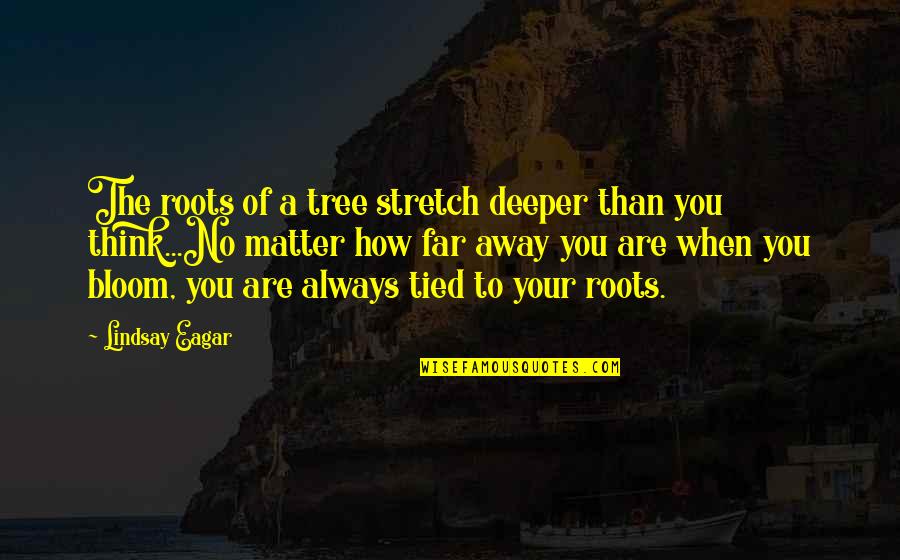 Roots Of A Tree Quotes By Lindsay Eagar: The roots of a tree stretch deeper than