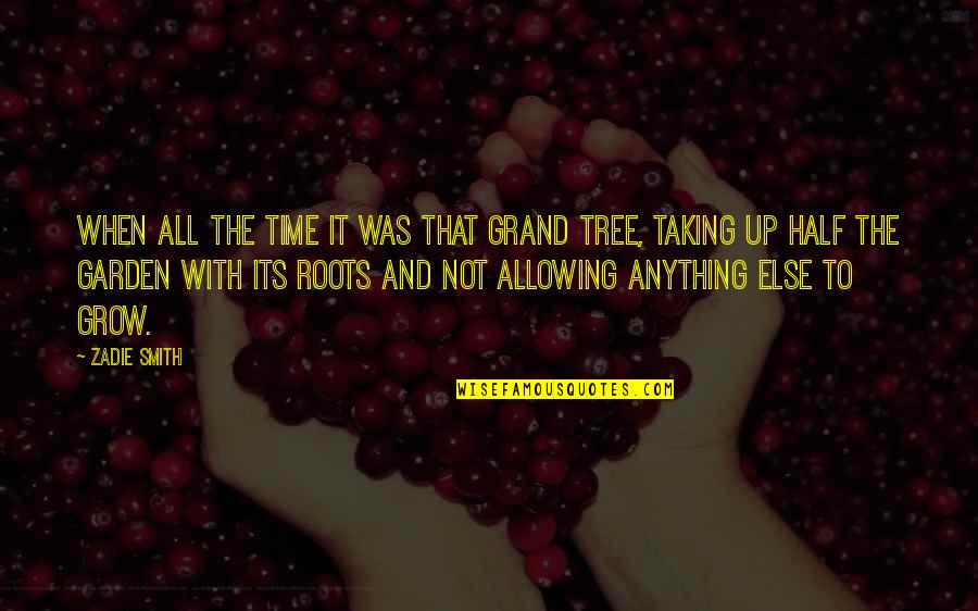 Roots Of A Tree Quotes By Zadie Smith: When all the time it was that grand