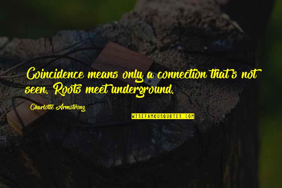 Roots Of Coincidence Quotes By Charlotte Armstrong: Coincidence means only a connection that's not seen.
