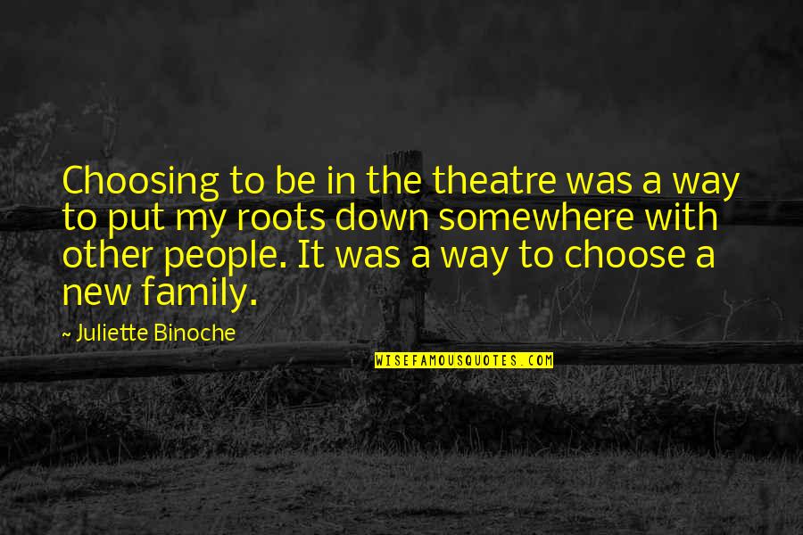 Roots Of Family Quotes By Juliette Binoche: Choosing to be in the theatre was a Roots Of Family Quotes By Juliette Binoche: Choosing to be in the theatre was a