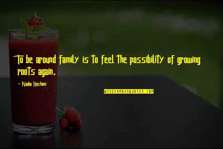 Roots Of Family Quotes By Nadia Hashimi: To be around family is to feel the