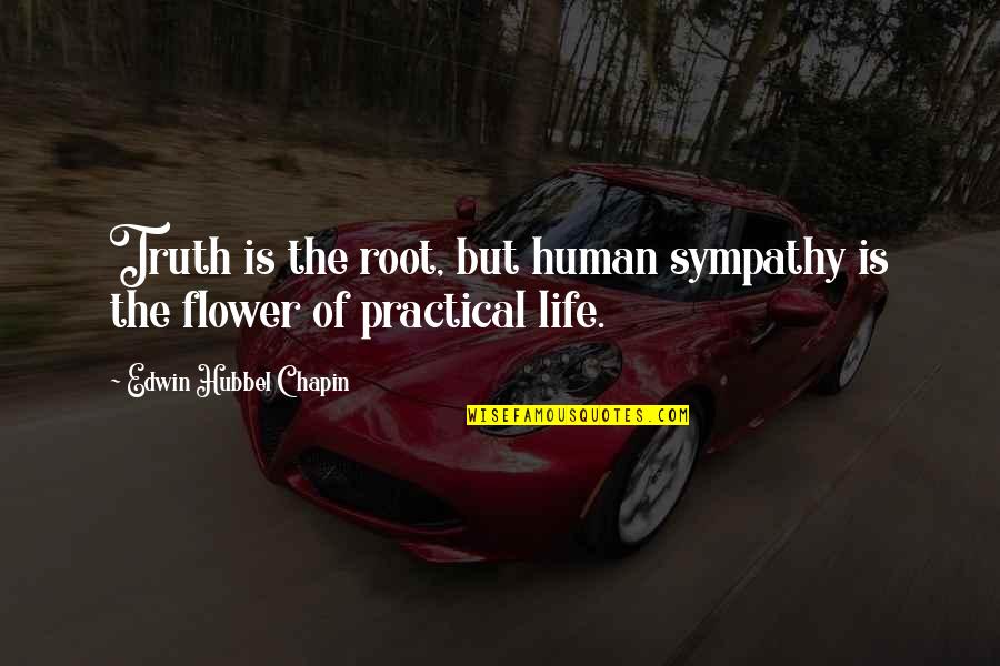 Roots Of Life Quotes By Edwin Hubbel Chapin: Truth is the root, but human sympathy is