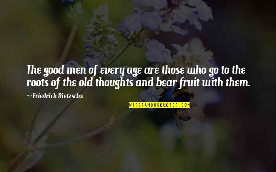 Roots Of Life Quotes By Friedrich Nietzsche: The good men of every age are those