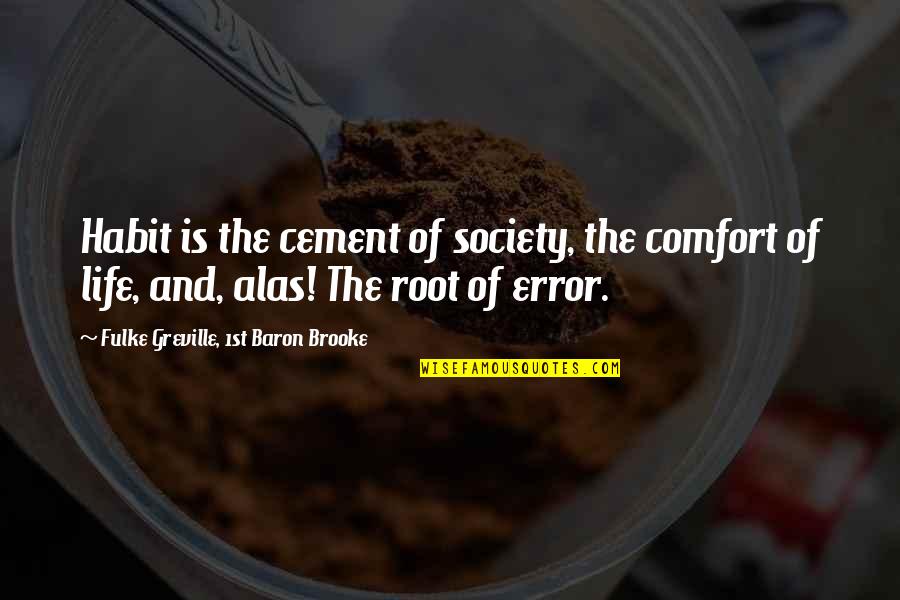 Roots Of Life Quotes By Fulke Greville, 1st Baron Brooke: Habit is the cement of society, the comfort Roots Of Life Quotes By Fulke Greville, 1st Baron Brooke: Habit is the cement of society, the comfort