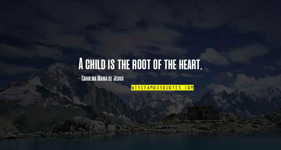 Roots Of Quotes By Carolina Maria De Jesus: A child is the root of the heart.