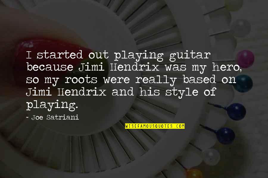 Roots Of Quotes By Joe Satriani: I started out playing guitar because Jimi Hendrix