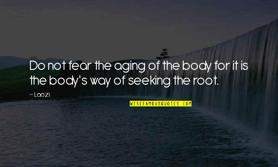 Roots Of Quotes By Laozi: Do not fear the aging of the body