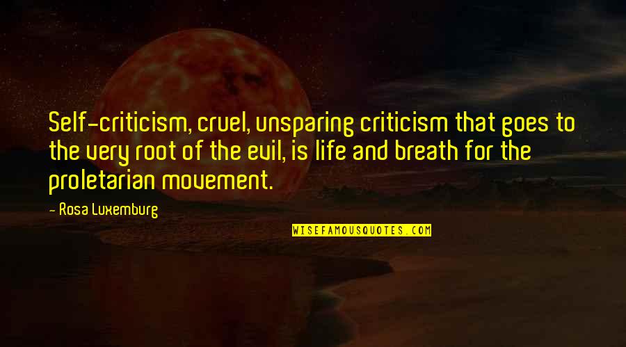 Roots Of Quotes By Rosa Luxemburg: Self-criticism, cruel, unsparing criticism that goes to the