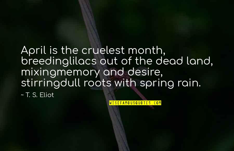 Roots Of Quotes By T. S. Eliot: April is the cruelest month, breedinglilacs out of