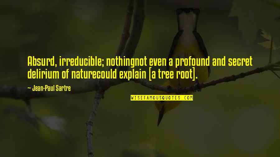 Roots Of Tree Quotes By Jean-Paul Sartre: Absurd, irreducible; nothingnot even a profound and secret