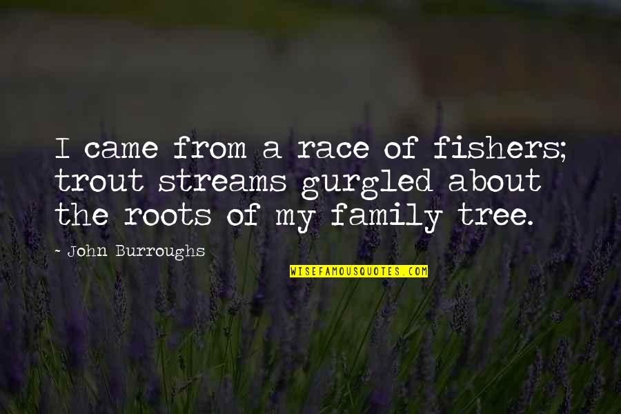 Roots Of Tree Quotes By John Burroughs: I came from a race of fishers; trout