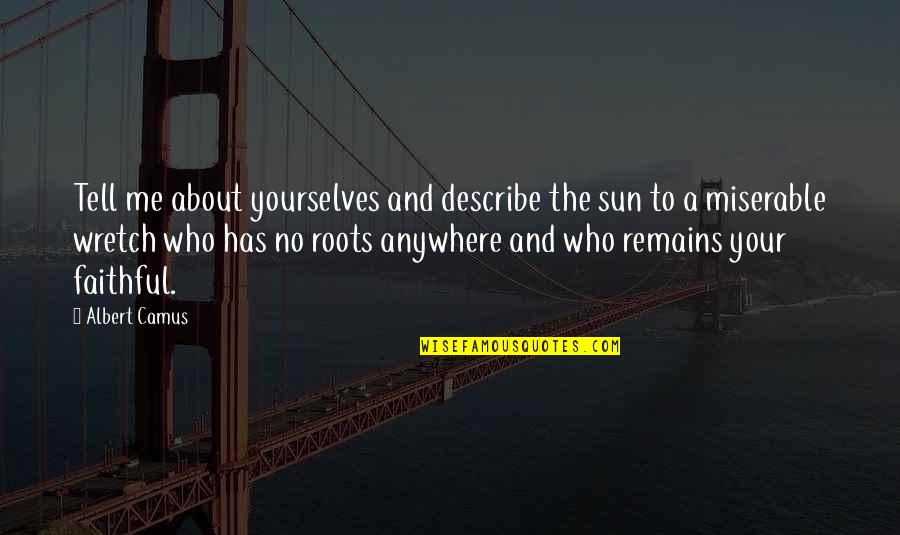 Roots Quotes By Albert Camus: Tell me about yourselves and describe the sun