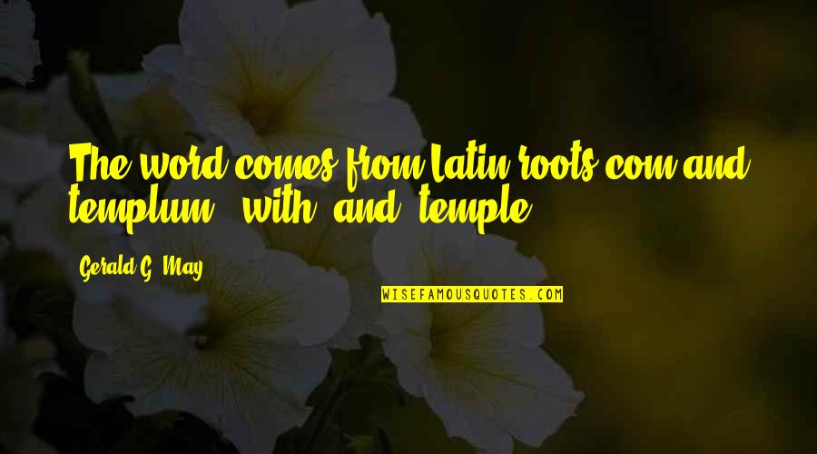 Roots Quotes By Gerald G. May: The word comes from Latin roots com and