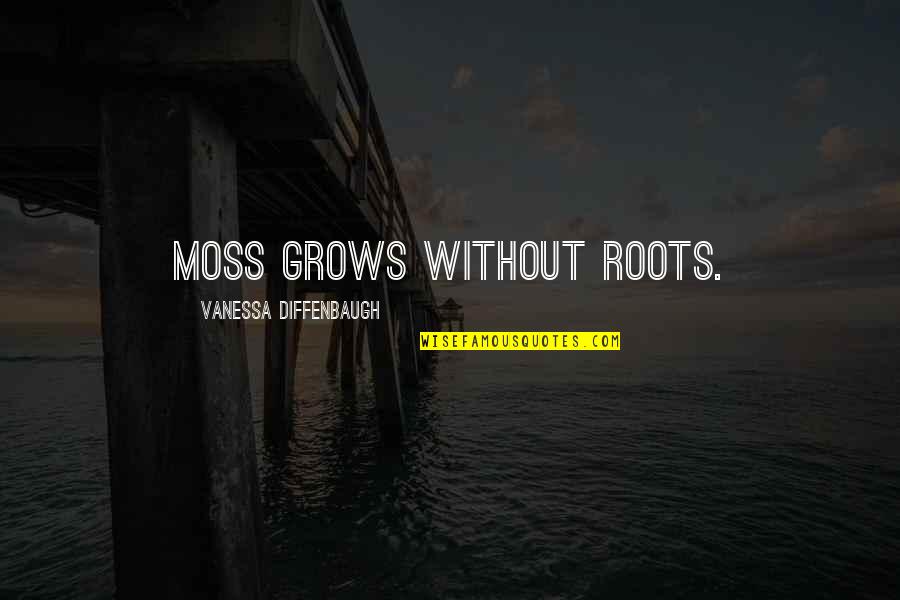 Roots Quotes By Vanessa Diffenbaugh: Moss grows without roots.