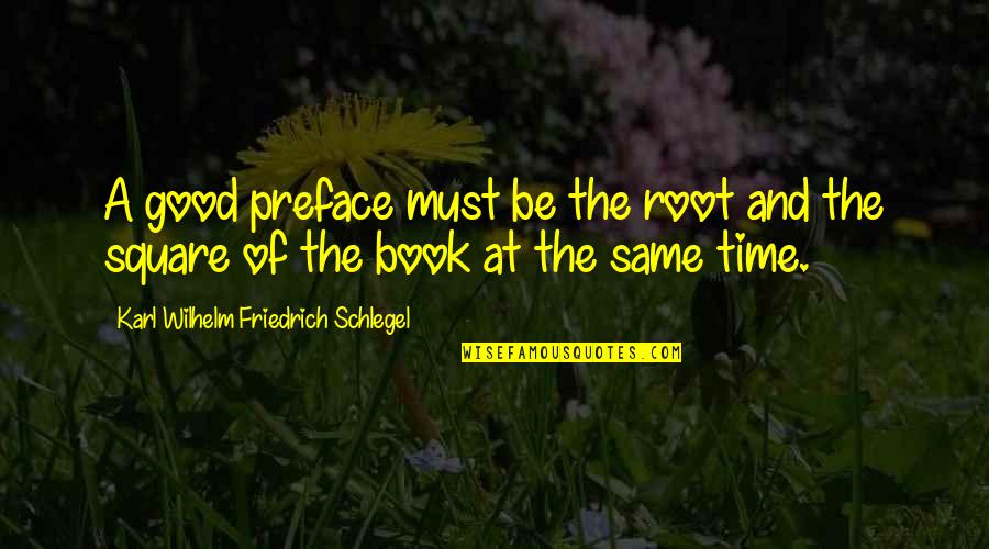 Roots The Book Quotes By Karl Wilhelm Friedrich Schlegel: A good preface must be the root and Roots The Book Quotes By Karl Wilhelm Friedrich Schlegel: A good preface must be the root and