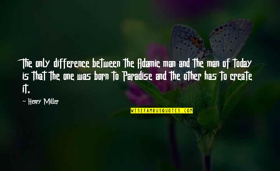 Roots Toms Quotes By Henry Miller: The only difference between the Adamic man and Roots Toms Quotes By Henry Miller: The only difference between the Adamic man and