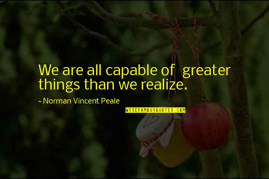 Roots Toms Quotes By Norman Vincent Peale: We are all capable of greater things than Roots Toms Quotes By Norman Vincent Peale: We are all capable of greater things than