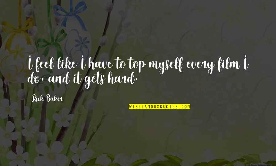 Roots Toms Quotes By Rick Baker: I feel like I have to top myself