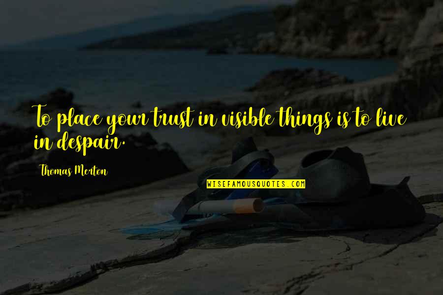 Roots Tv Series Quotes By Thomas Merton: To place your trust in visible things is Roots Tv Series Quotes By Thomas Merton: To place your trust in visible things is