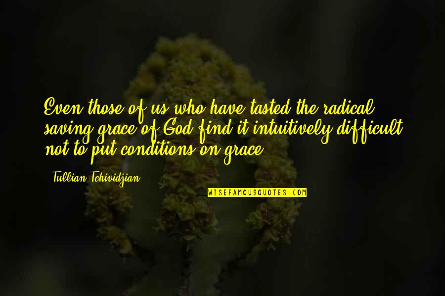 Rootsof Quotes By Tullian Tchividjian: Even those of us who have tasted the