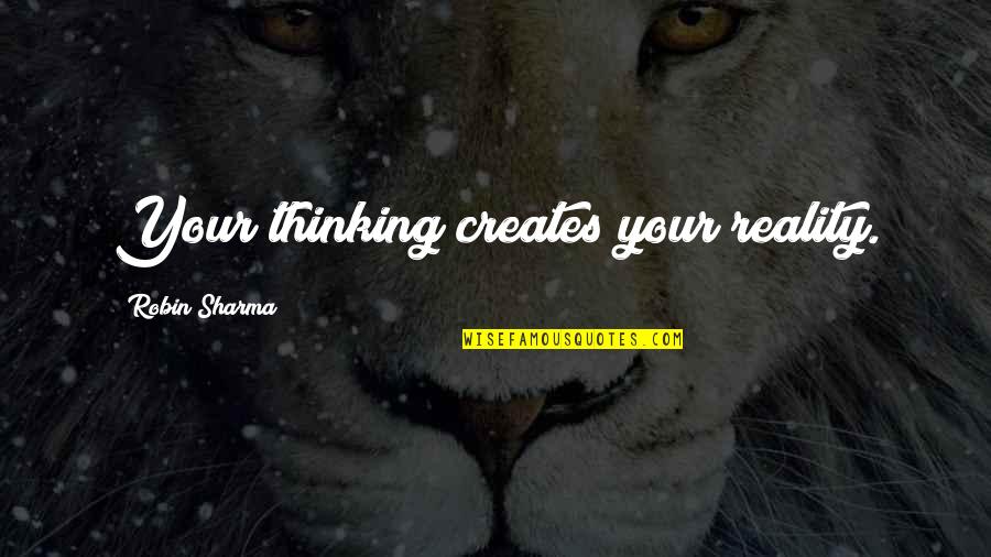 Rooty Quotes By Robin Sharma: Your thinking creates your reality.